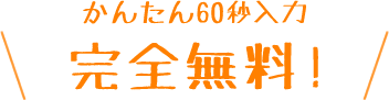 かんたん６０秒入力　完全無料！